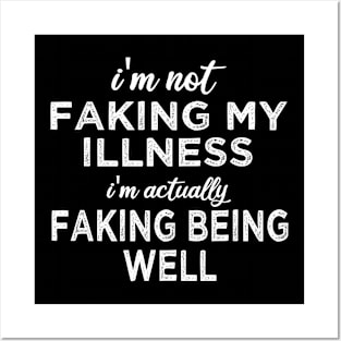 i'm not faking my illness I'm actually faking being well Posters and Art